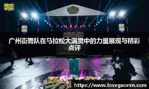 广州街舞队在马拉松大满贯中的力量展现与精彩点评